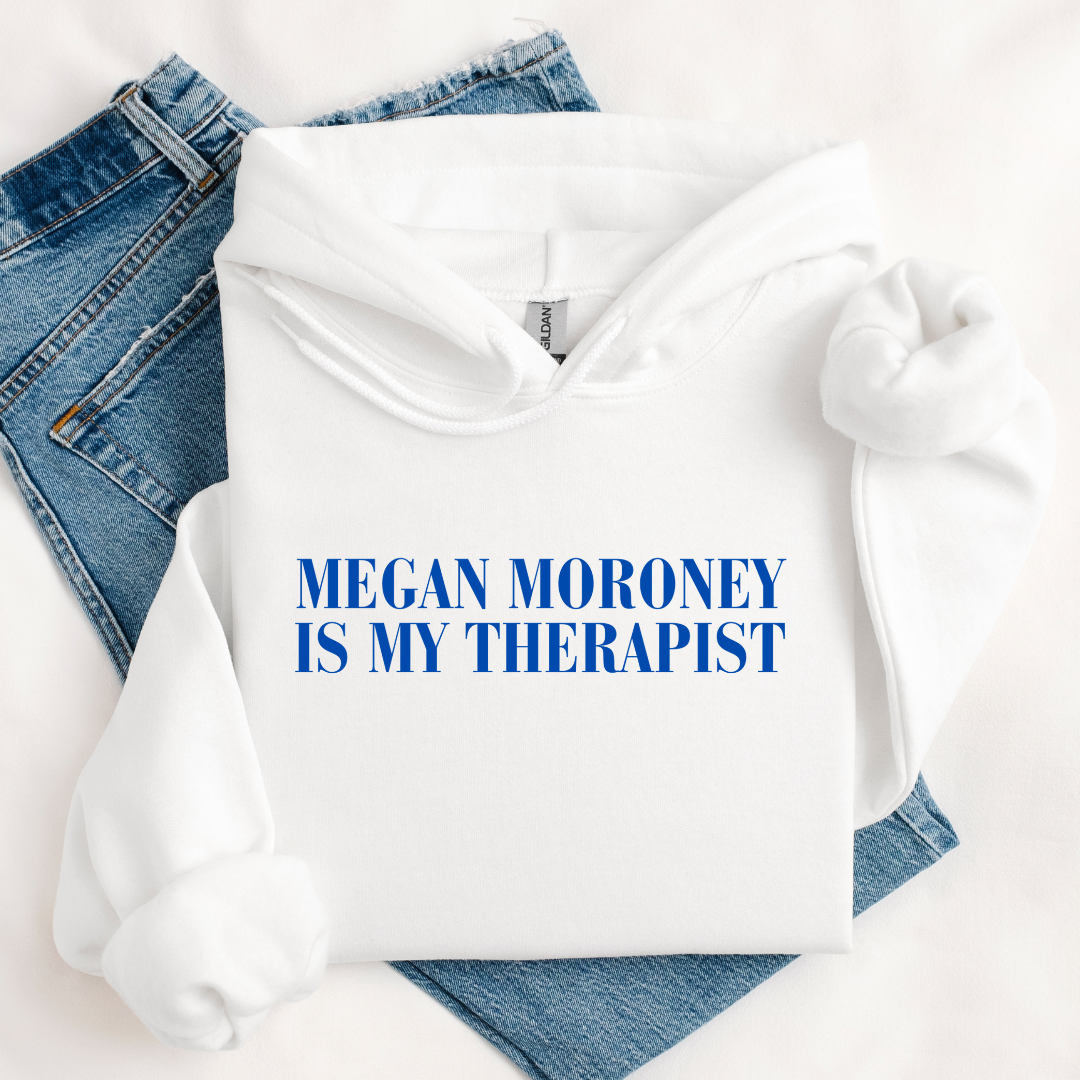 MEGAN MORONEY IS MY THERAPIST HOODIE