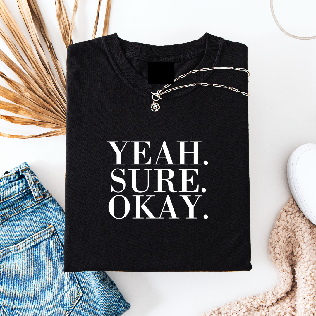 YEAH SURE OKAY TSHIRT