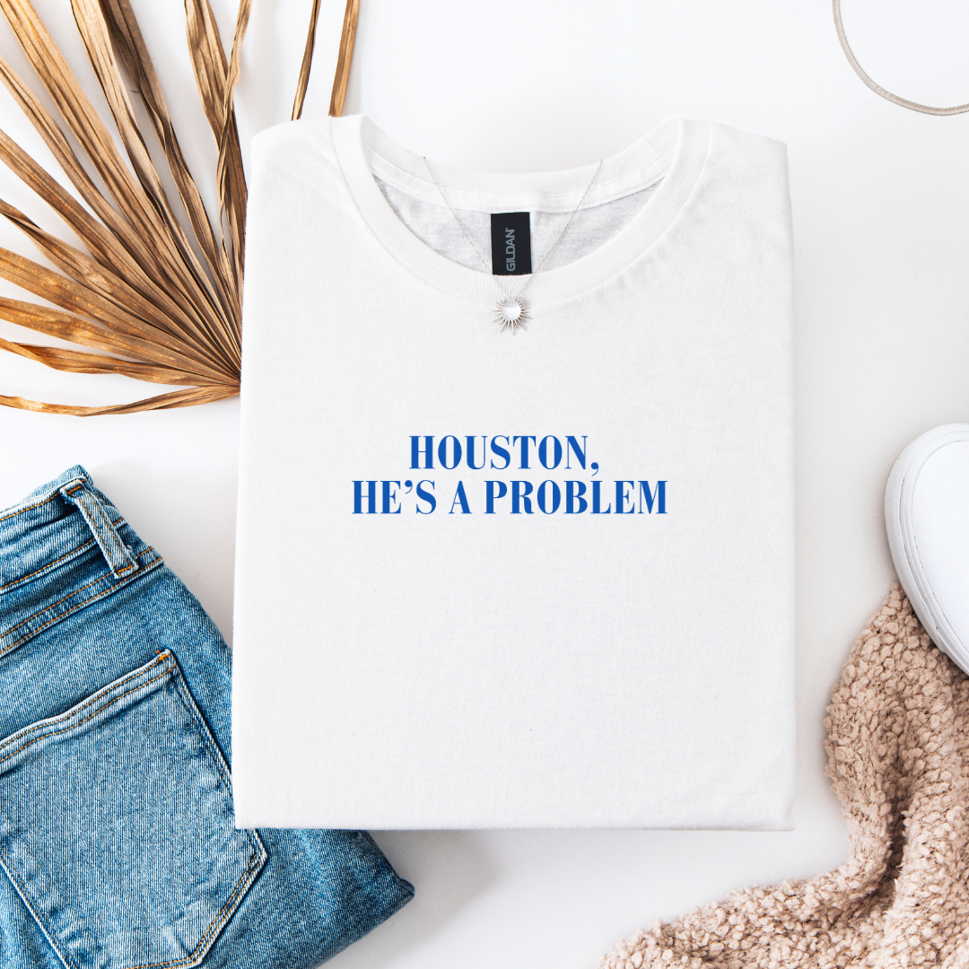 HOUSTON HES A PROBLEM TSHIRT