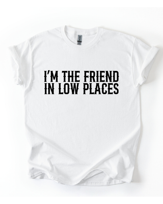 FRIEND IN LOW PLACES TSHIRT