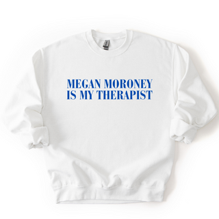 MEGAN MORONEY IS MY THERAPIST CREWNECK