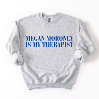 MEGAN MORONEY IS MY THERAPIST CREWNECK