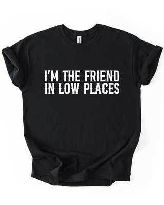 FRIEND IN LOW PLACES TSHIRT