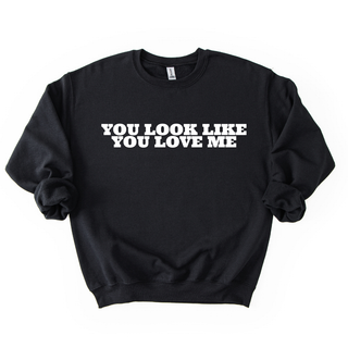 YOU LOOK LIKE YOU LOVE ME CREWNECK