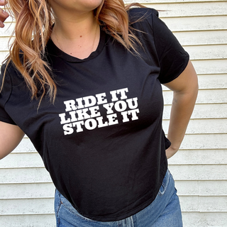 RIDE IT LIKE YOU STOLE IT CROP TEE