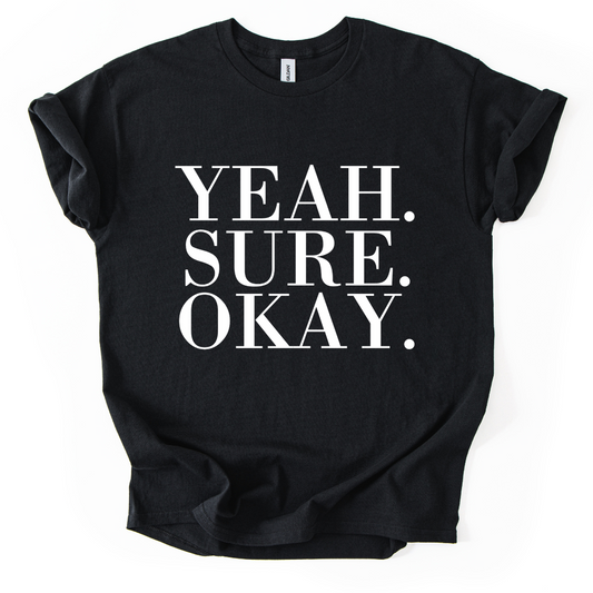 YEAH SURE OKAY TSHIRT