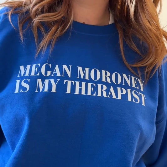 MEGAN MORONEY IS MY THERAPIST CREWNECK