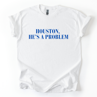 HOUSTON HES A PROBLEM TSHIRT